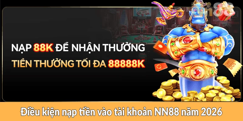 Điều kiện nạp tiền vào tài khoản NN88 năm 2026 Điều kiện nạp tiền vào tài khoản NN88 năm 2026